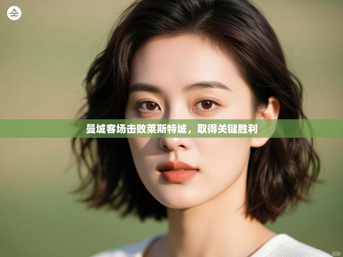 曼城客场击败莱斯特城,取得关键胜利 第2张