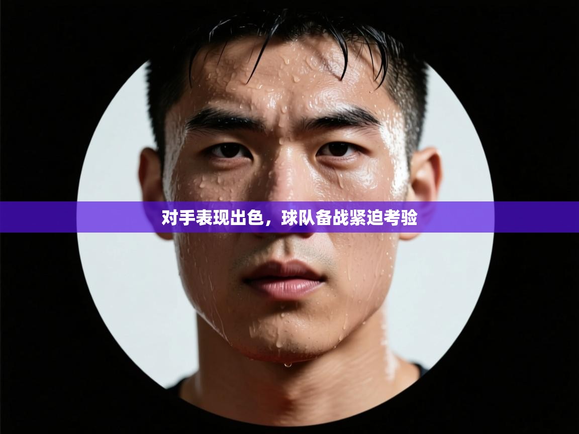 对手表现出色，球队备战紧迫考验  第1张