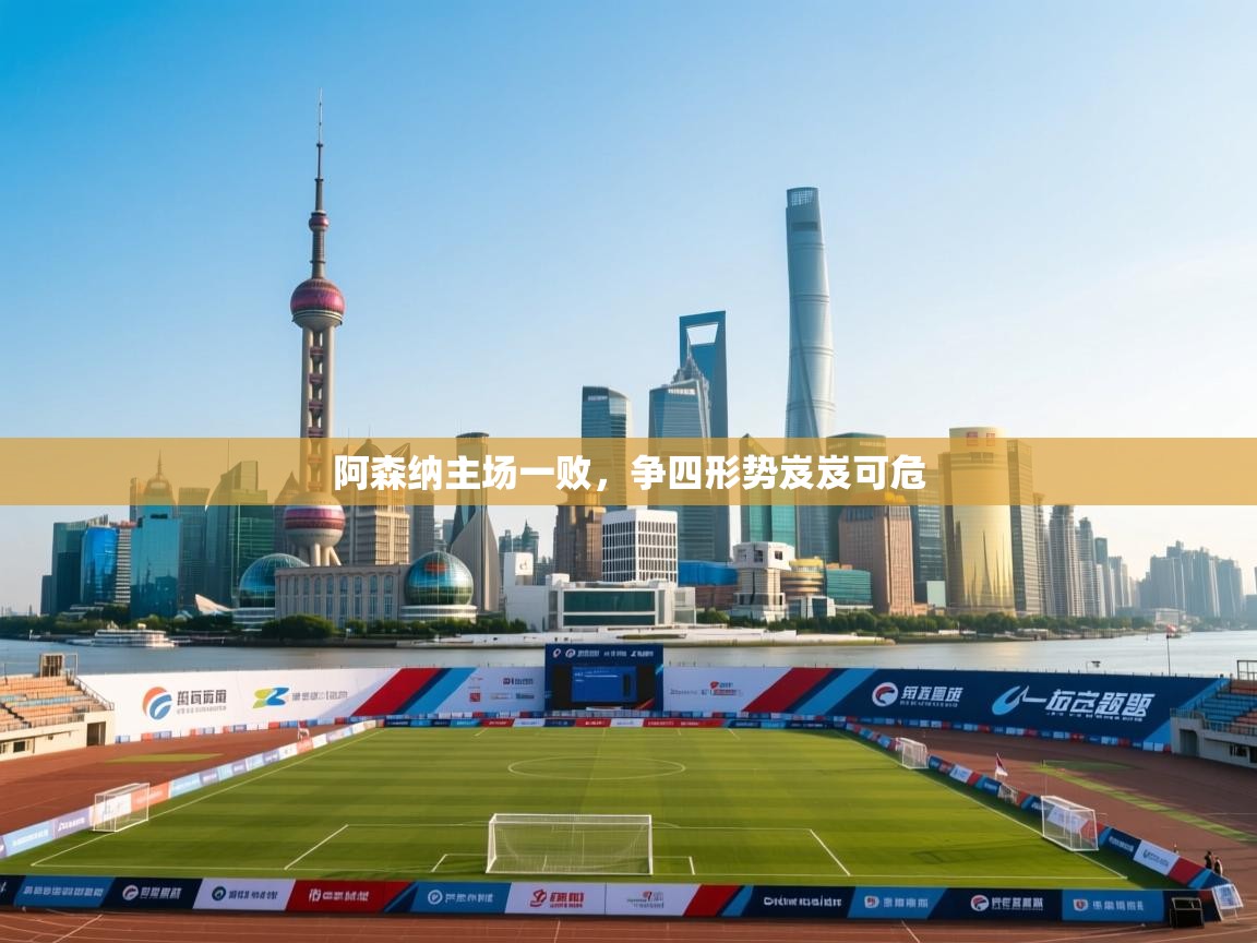 阿森纳主场一败，争四形势岌岌可危  第2张